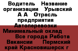 Водитель › Название организации ­ Урывский А.А › Отрасль предприятия ­ Автоперевозки › Минимальный оклад ­ 40 000 - Все города Работа » Вакансии   . Пермский край,Красновишерск г.